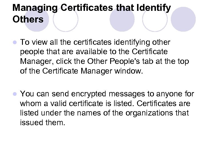 Managing Certificates that Identify Others l To view all the certificates identifying other people