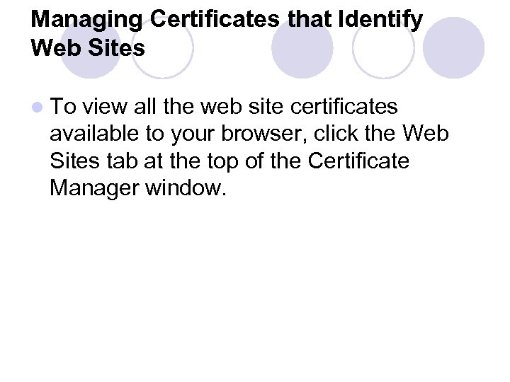 Managing Certificates that Identify Web Sites l To view all the web site certificates
