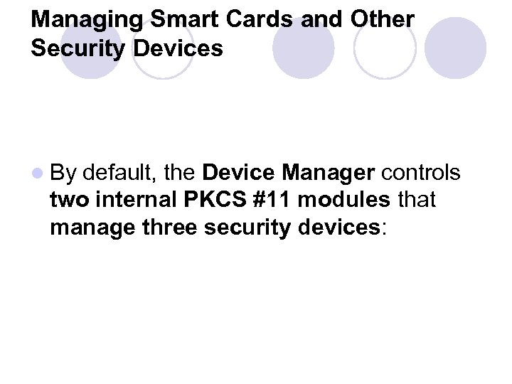Managing Smart Cards and Other Security Devices l By default, the Device Manager controls