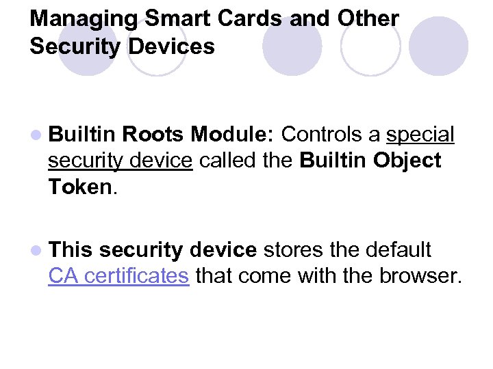 Managing Smart Cards and Other Security Devices l Builtin Roots Module: Controls a special