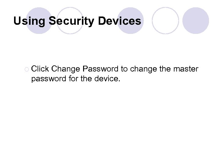 Using Security Devices ¡ Click Change Password to change the master password for the