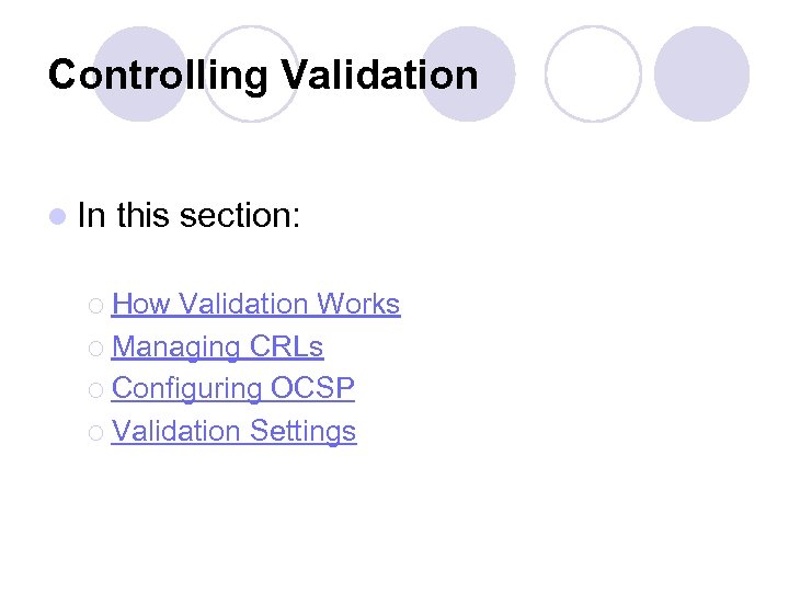 Controlling Validation l In this section: ¡ How Validation Works ¡ Managing CRLs ¡