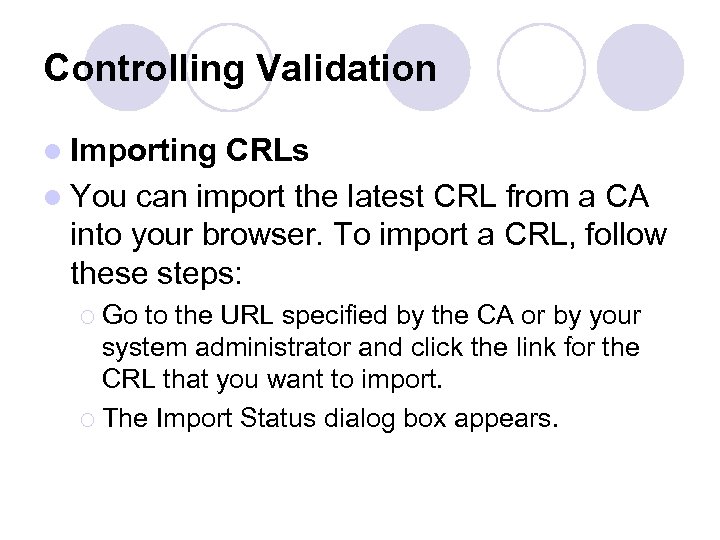 Controlling Validation l Importing CRLs l You can import the latest CRL from a