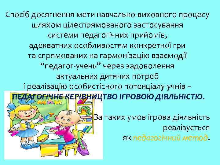 Спосіб досягнення мети навчально-виховного процесу шляхом цілеспрямованого застосування системи педагогічних прийомів, адекватних особливостям конкретної