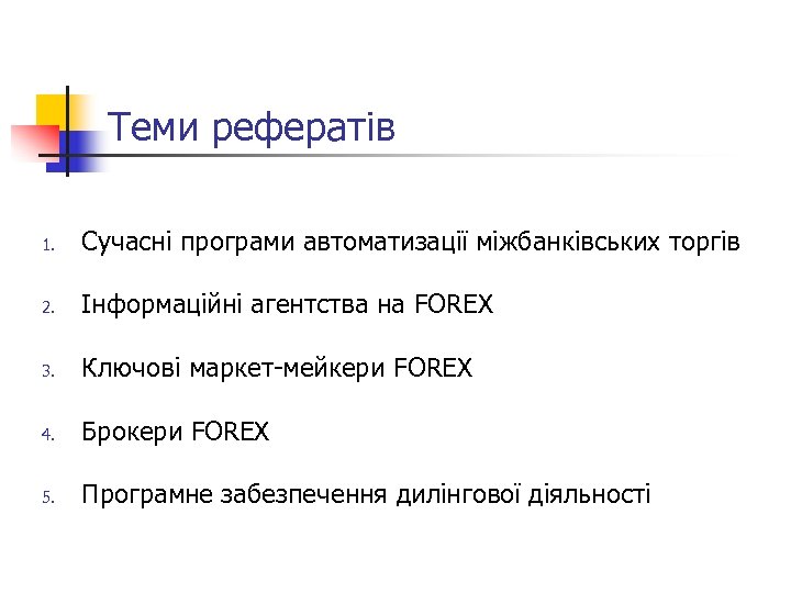 Теми рефератів 1. Сучасні програми автоматизації міжбанківських торгів 2. Інформаційні агентства на FOREX 3.