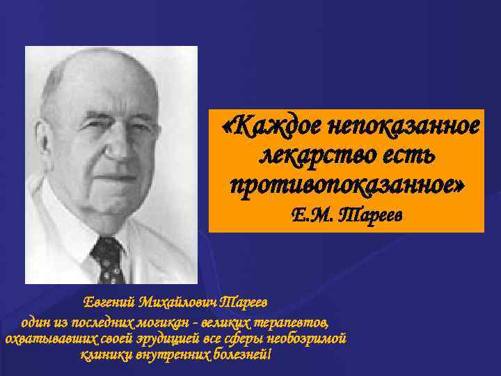  «Каждое непоказанное лекарство есть противопоказанное» Е. М. Тареев Евгений Михайлович Тареев один из
