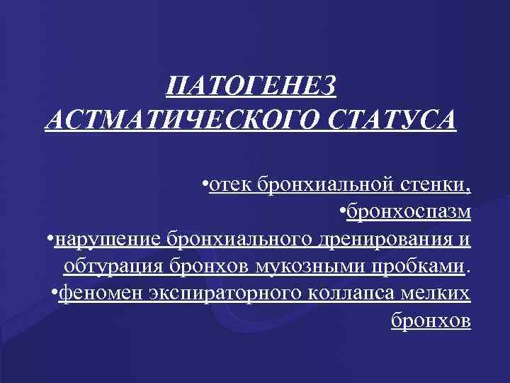 ПАТОГЕНЕЗ АСТМАТИЧЕСКОГО СТАТУСА • отек бронхиальной стенки, • бронхоспазм • нарушение бронхиального дренирования и