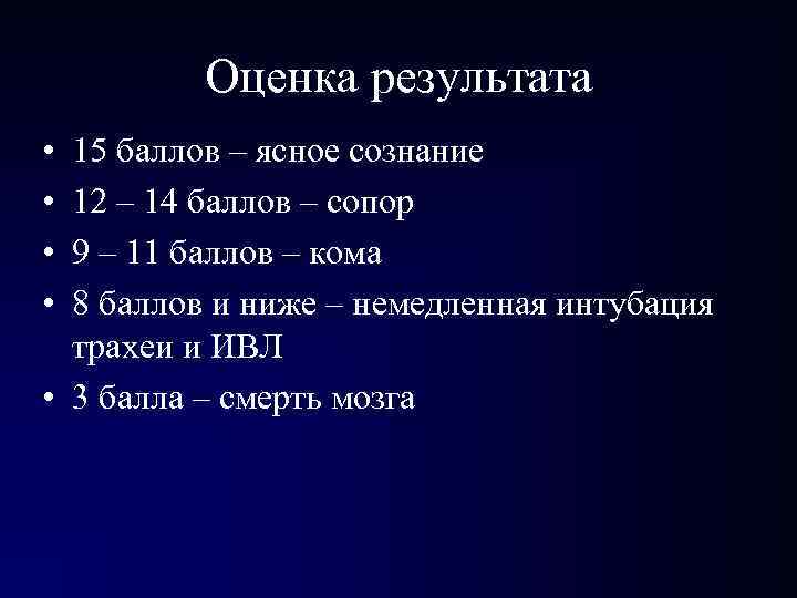 Оценка результата • • 15 баллов – ясное сознание 12 – 14 баллов –
