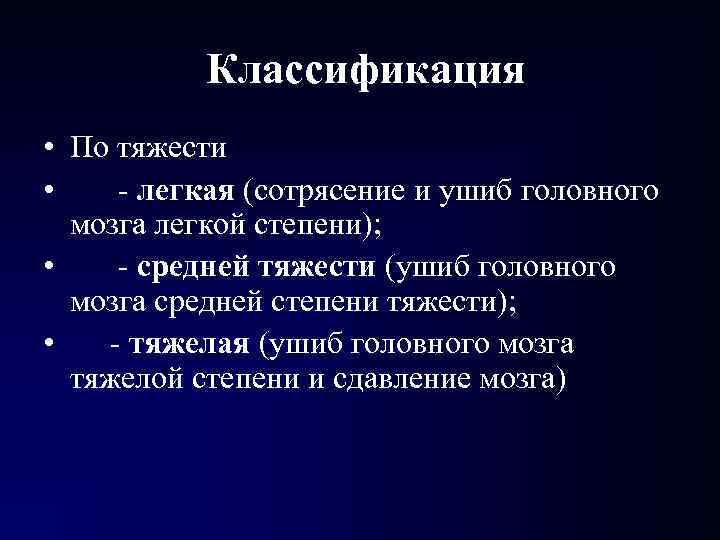 Классификация • По тяжести • - легкая (сотрясение и ушиб головного мозга легкой степени);