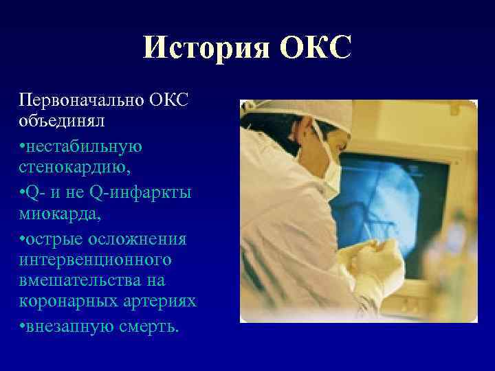 История ОКС Первоначально ОКС объединял • нестабильную стенокардию, • Q- и не Q-инфаркты миокарда,