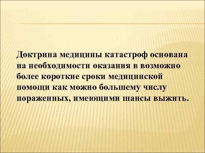Доктрина медицины катастроф основана на необходимости оказания в возможно более короткие сроки медицинской помощи