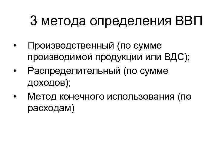  3 метода определения ВВП • • • Производственный (по сумме производимой продукции или