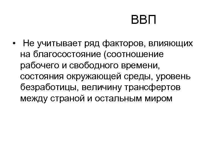  ВВП • Не учитывает ряд факторов, влияющих на благосостояние (соотношение рабочего и свободного