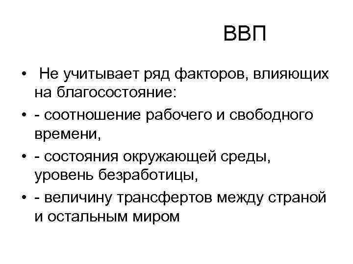  ВВП • Не учитывает ряд факторов, влияющих на благосостояние: • - соотношение рабочего