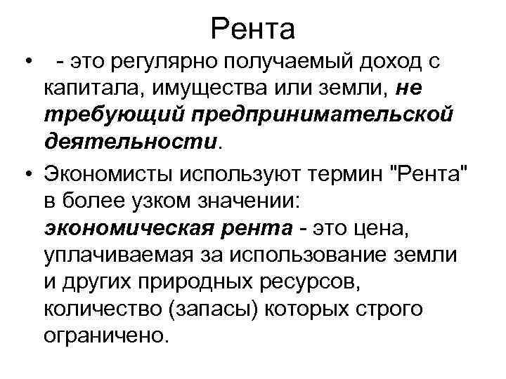 Рента • - это регулярно получаемый доход с капитала, имущества или земли, не требующий