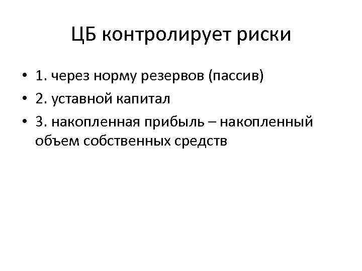 ЦБ контролирует риски • 1. через норму резервов (пассив) • 2. уставной капитал •