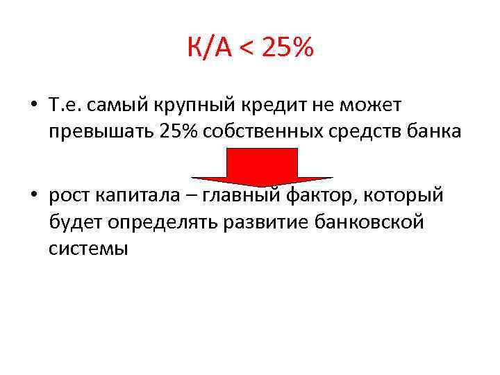 К/А < 25% • Т. е. самый крупный кредит не может превышать 25% собственных