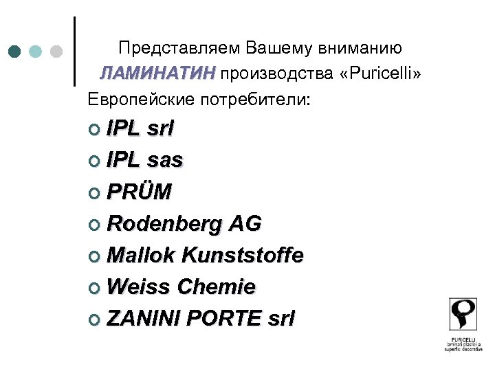 Представляем Вашему вниманию ЛАМИНАТИН производства «Puricelli» ЛАМИНАТИН Европейские потребители: ¢ IPL srl ¢ IPL