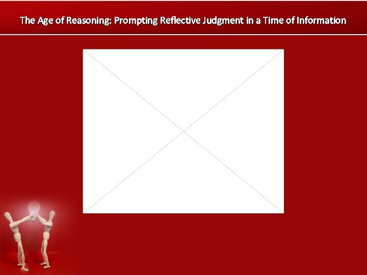 The Age of Reasoning: Prompting Reflective Judgment in a Time of Information Adam Peck,