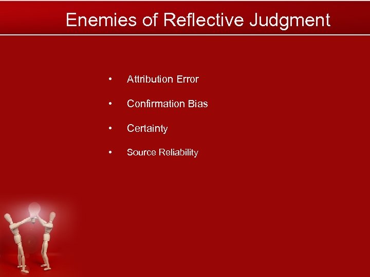 Enemies of Reflective Judgment • Attribution Error • Confirmation Bias • Certainty • Source