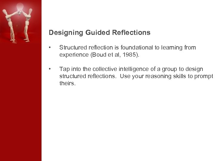 Designing Guided Reflections • Structured reflection is foundational to learning from experience (Boud et