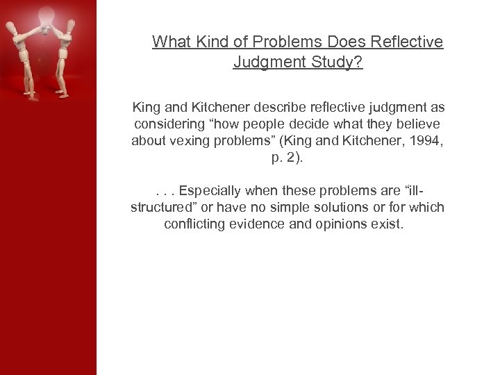 What Kind of Problems Does Reflective Judgment Study? King and Kitchener describe reflective judgment