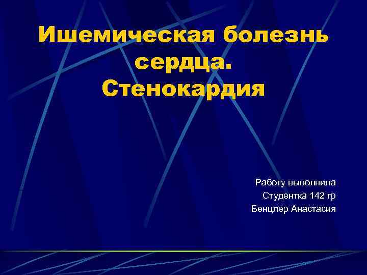 Ишемическая болезнь сердца. Стенокардия Работу выполнила Студентка 142 гр Бенцлер Анастасия 