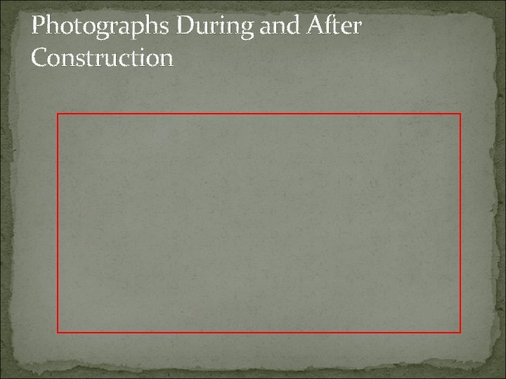 Photographs During and After Construction 