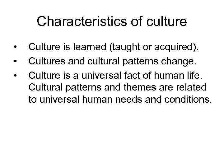 Characteristics of culture • • • Culture is learned (taught or acquired). Cultures and