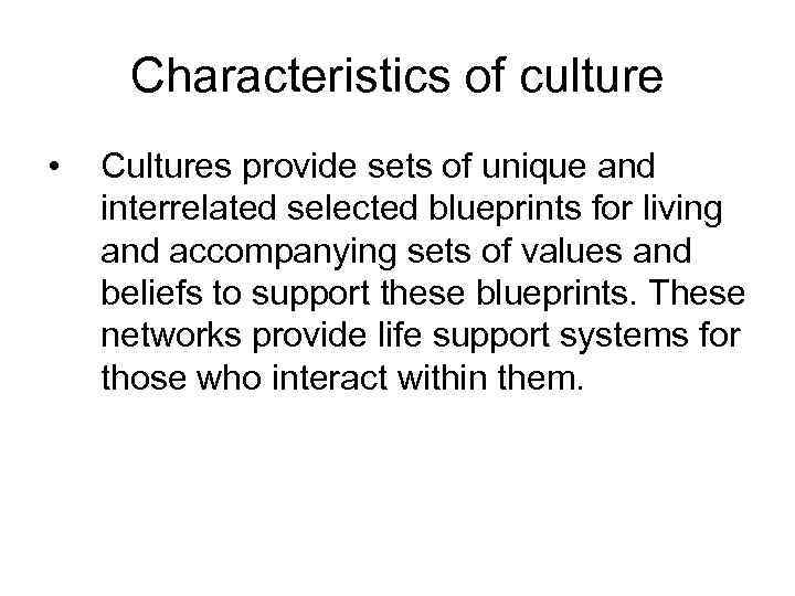 Characteristics of culture • Cultures provide sets of unique and interrelated selected blueprints for