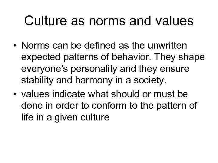 Culture as norms and values • Norms can be defined as the unwritten expected