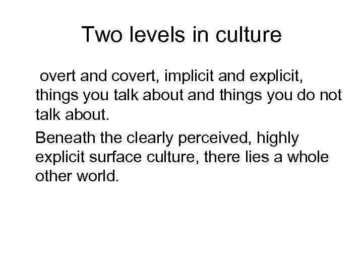 Two levels in culture overt and covert, implicit and explicit, things you talk about