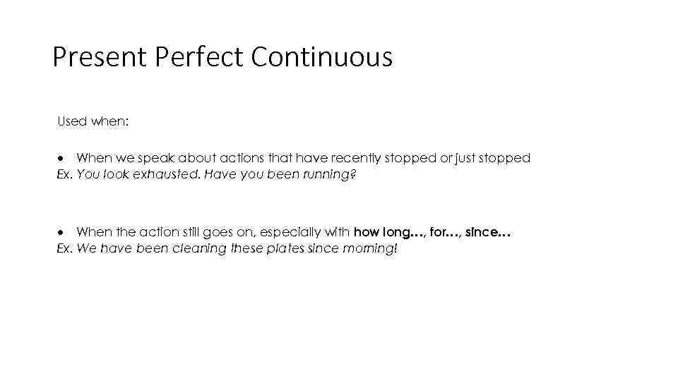 Present Perfect Continuous Used when: When we speak about actions that have recently stopped