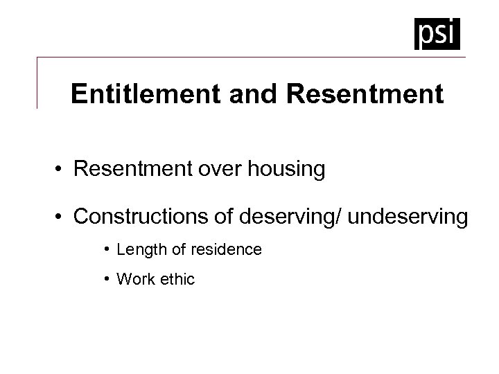 Entitlement and Resentment • Resentment over housing • Constructions of deserving/ undeserving • Length