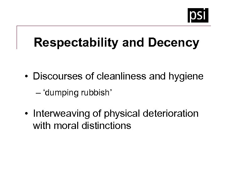 Respectability and Decency • Discourses of cleanliness and hygiene – ‘dumping rubbish’ • Interweaving