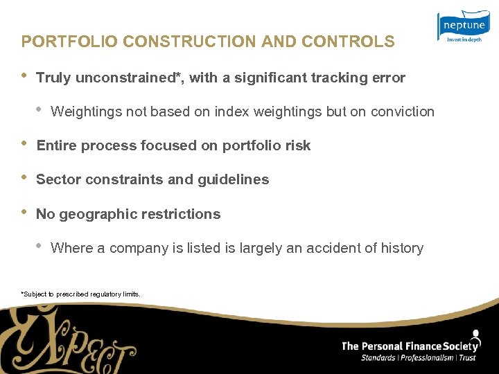 PORTFOLIO CONSTRUCTION AND CONTROLS • Truly unconstrained*, with a significant tracking error • Weightings