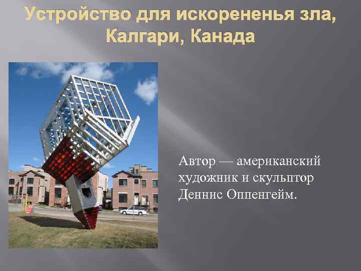 Устройство для искорененья зла, Калгари, Канада Автор — американский художник и скульптор Деннис Оппенгейм.
