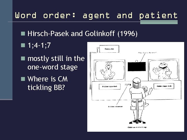 Word order: agent and patient n Hirsch-Pasek and Golinkoff (1996) n 1; 4 -1;