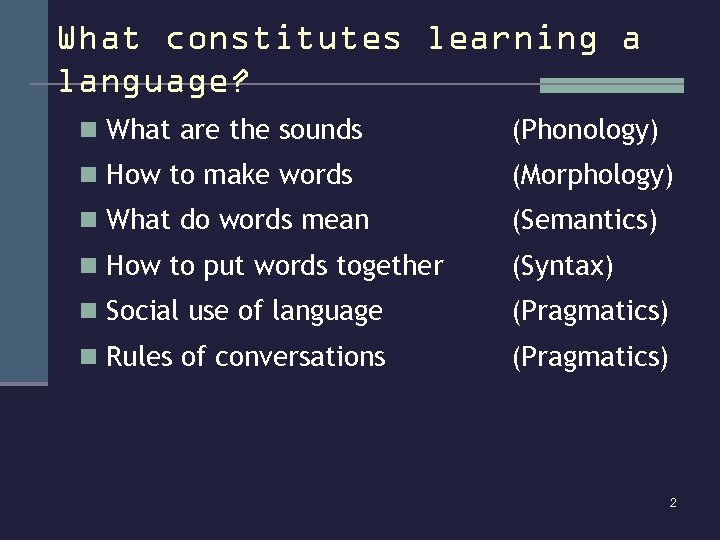 What constitutes learning a language? n What are the sounds (Phonology) n How to