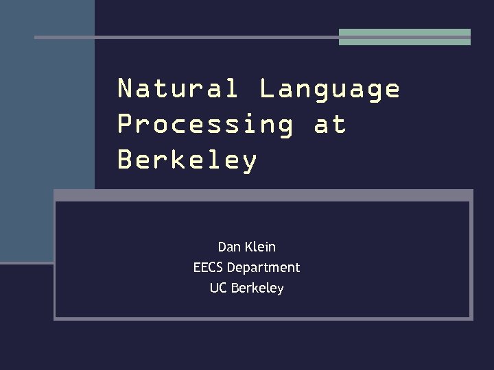 Natural Language Processing at Berkeley Dan Klein EECS Department UC Berkeley 