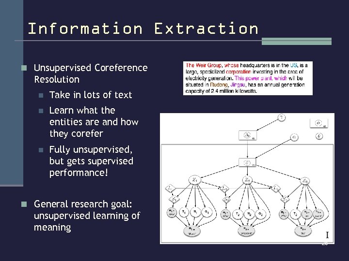 Information Extraction n Unsupervised Coreference Resolution n Take in lots of text n Learn