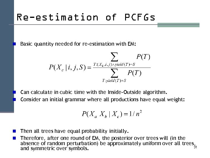 Re-estimation of PCFGs n Basic quantity needed for re-estimation with EM: n Can calculate