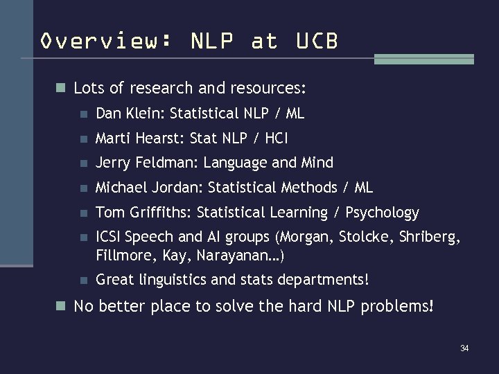 Overview: NLP at UCB n Lots of research and resources: n Dan Klein: Statistical