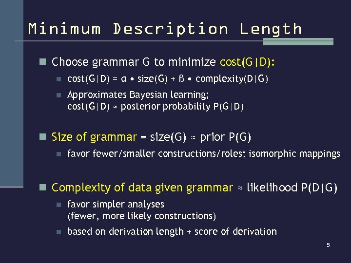 Minimum Description Length n Choose grammar G to minimize cost(G|D): n cost(G|D) = α