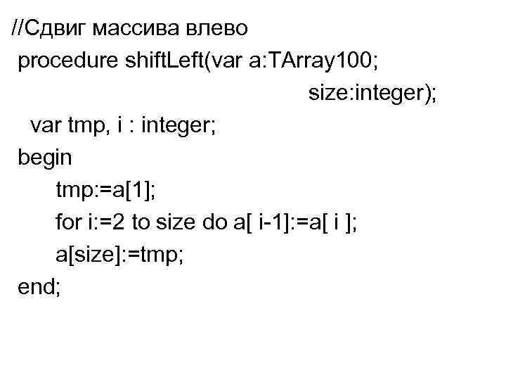 //Сдвиг массива влево procedure shift. Left(var a: TArray 100; size: integer); var tmp, i