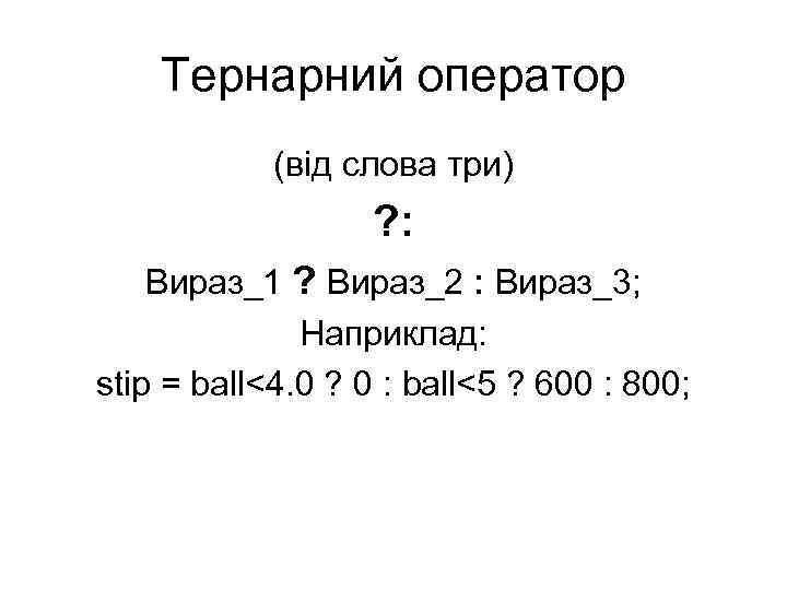 Тернарний оператор (від слова три) ? : Вираз_1 ? Вираз_2 : Вираз_3; Наприклад: stip