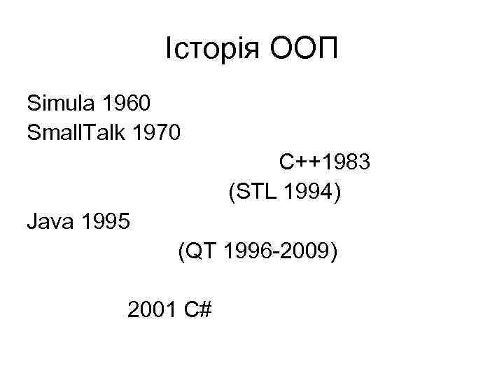 Історія ООП Simula 1960 Small. Talk 1970 C++1983 (STL 1994) Java 1995 (QT 1996