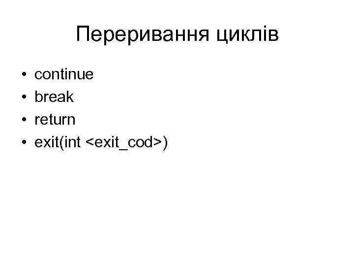 Переривання циклів • • continue break return exit(int <exit_cod>) 