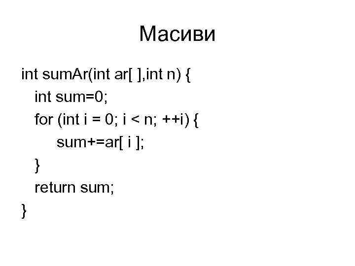 Масиви int sum. Ar(int ar[ ], int n) { int sum=0; for (int i