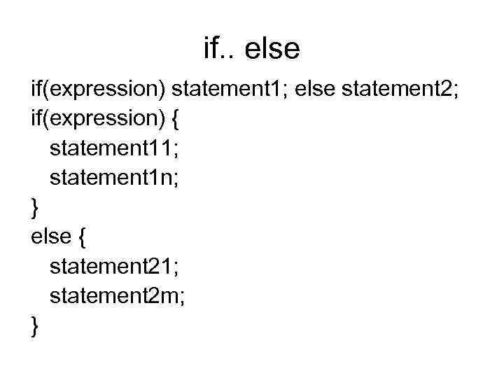 if. . else if(expression) statement 1; else statement 2; if(expression) { statement 11; statement